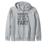 Fart Jokes - Nobody Listens to Me Until I Fart - Funny Fart Zip Hoodie