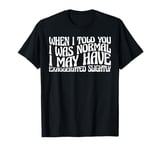 My 'Normal' Might Be An Exaggeration --- T-Shirt