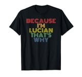 Because I'm Lucian That's Why Personalized Name Funny T-Shirt