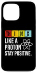 iPhone 13 Pro Max Think Like A Proton Stay Positive Funny Science Case