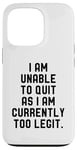 Coque pour iPhone 13 Pro I Am Unable To Quit As I Am Currently Too Legit Fitness