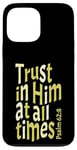 iPhone 13 Pro Max Trust In Him At All Times, Psalm 62:8, King James Bible KJV Case