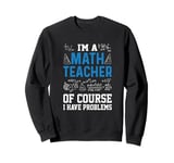 I'm A Math Teacher Of Course I Have Problems funny teacher Sweatshirt