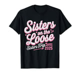 Sisters On The Loose Sisters Trip 2025 Vacation Lovers T-Shirt