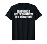 Being Weird Is Just the Good Effect of Being Awesome Funny T-Shirt