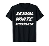 Sexual White Chocolate T-Shirt