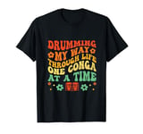 Drumming My Way Through Life One Conga At A Time Congas T-Shirt