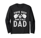 This Guy Is Going To Be A Dad Long Sleeve T-Shirt