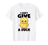 I Don't Give A Duck Lover Funny Duck Owner Rude I Love Duck T-Shirt