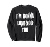 Love You Too Sweatshirt