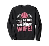 The Life Of A Coal Miners Wife Miner Mining Sweatshirt