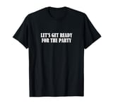 Let's get ready for the party T-Shirt