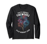 Fireworks Director That's Enough Fireworks Said Nobody Ever Long Sleeve T-Shirt