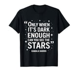 Only When It’s Dark Enough Can You See Stars Kamala Harris T-Shirt