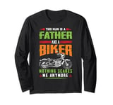 This Man Is A Father and a Biker Nothing Scares Me Anymore Long Sleeve T-Shirt