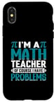 iPhone X/XS I'm A Math Teacher Of Course I Have Problems Case