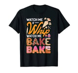 WATCH ME WHIP WATCH ME BAKE BAKE T-Shirt