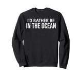 Funny Ocean Lover I'd Rather Be in the Ocean Sweatshirt