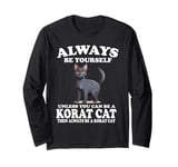 Always Be Yourself Unless You Can Be A Korat Cat Long Sleeve T-Shirt