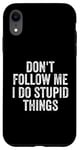 iPhone XR Don't Follow Me I Do Stupid Things Funny Case