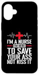 iPhone 16 Plus I'm a Nurse I'm here to save your Ass not to kiss it Case