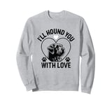 I'll Hound You With Love Otterhounds Otterhound Dog Sweatshirt