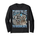 Never Too Late Dissociate Funny Raccoon Meme Bootleg Graphic Long Sleeve T-Shirt