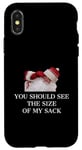 iPhone X/XS YOU SHOULD SEE THE SIZE OF MY SACK FUNNY CHRISTMAS Case