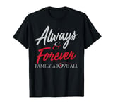 Always And Forever Family Above All Funny Qoute for you T-Shirt