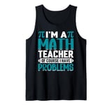 I'm A Math Teacher Of Course I Have Problems Tank Top