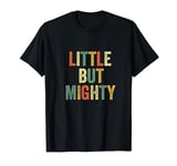 Little But Mighty Funny Short People Tiny Small Petite Young T-Shirt