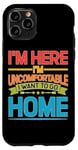 iPhone 11 Pro I'm Here I'm Uncomfortable I Want To Go Home - Case