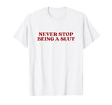 Never Stop Being A Slut Y2k Aesthetic T-Shirt