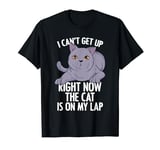 I Can’t Get Up Right Now The Cat Is On My Lap Cat Lover T-Shirt