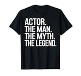 Actor Man The Myth The Legend Funny Acting Gift T-Shirt