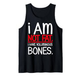 I'm not fat. I have voluminous bones. Funny Tank Top