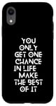 Coque pour iPhone XR You only get one chance in life, make the best of it