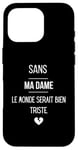 Coque pour iPhone 16 Pro Sans ma dame, le monde serait bien triste.