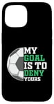 Coque pour iPhone 15 Mon objectif est de vous priver d'un drôle de gardien de football