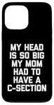 Coque pour iPhone 13 Pro Max My Head Is So Big My Mom Had To Have A C-Section - Drôle