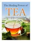 Createspace Independent Publishing Platform Tammy Lambert The Healing Power of TEA: A Complete Step by Guide to making Tea the Quick and Easy Way: Become a Super Human with Herbal, Green, Black, Olong White recipes