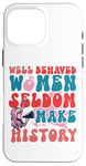 iPhone 16 Pro Max Feminist Well Behaved Women Seldom Make History Case