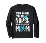 Some people call me nurse the most important call me mom Long Sleeve T-Shirt