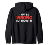 I May Be Wrong But I Doubt It Funny Sarcastic Zip Hoodie