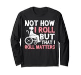 Not How I Roll But That I Roll Matters Paraplegic Long Sleeve T-Shirt