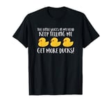 The Little Voices In My Head Keep Telling Me Get More Ducks T-Shirt