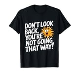 Don't Look Back Motivational Quote Forward Thinking Positive T-Shirt