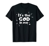 Christian Faith-Based Gospel It's the God in Me T-Shirt