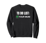 Funny To Do List Your Mum Sarcasm Sarcastic Saying Sweatshirt