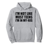 I'm Not Like Most Teens - I'm In My 40s | Funny 40 Years Old Pullover Hoodie